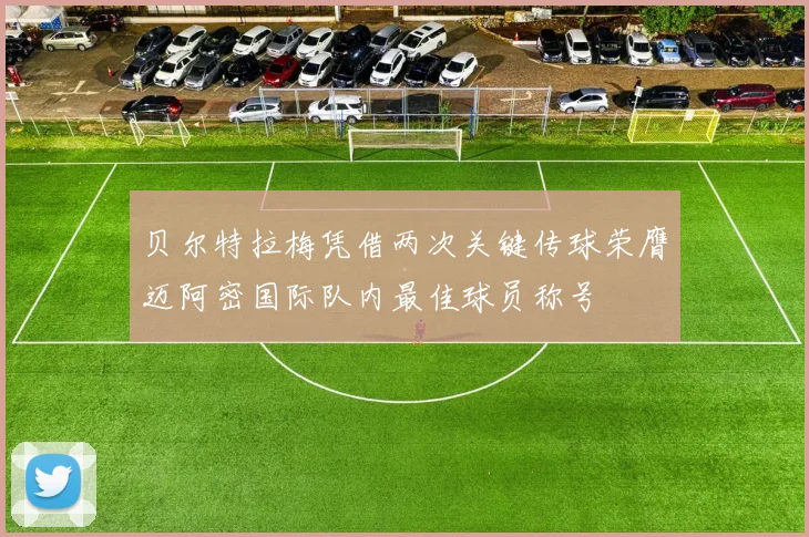 贝尔特拉梅凭借两次关键传球荣膺迈阿密国际队内最佳球员称号