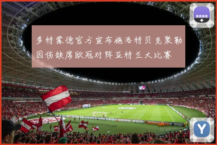 多特蒙德官方宣布施洛特贝克聚勒因伤缺席欧冠对阵亚特兰大比赛