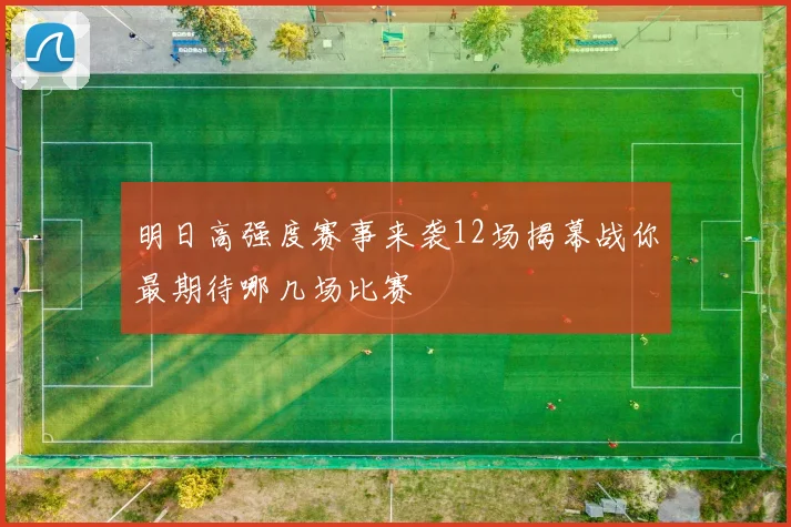 明日高强度赛事来袭12场揭幕战你最期待哪几场比赛